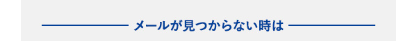 メールが見つからない時は